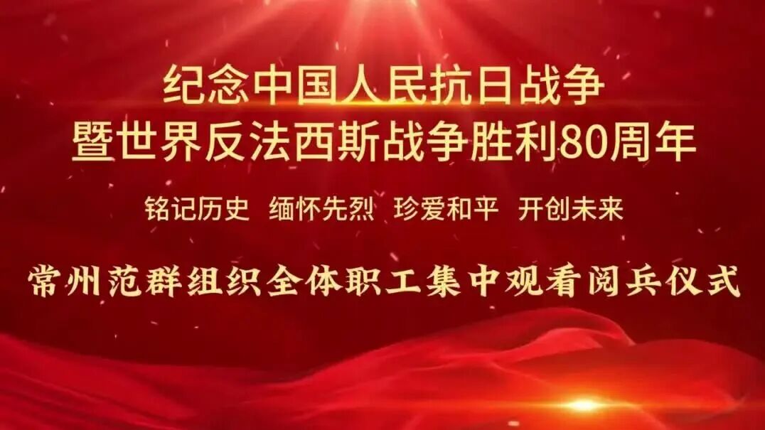 常州范群|組織全體員工觀看紀念抗戰勝利80周年大閱兵